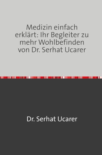 Medizin einfach erklärt: Ihr Begleiter zu mehr Wohlbefinden von Dr. Serhat Ucarer: Das Krebskompass-Buch: Navigieren zwischen Schulmedizin und Naturheilkunde