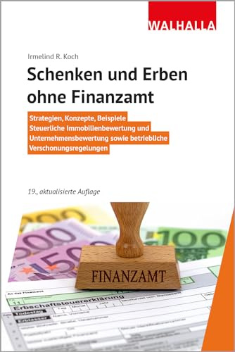 Schenken und Erben ohne Finanzamt: Strategien, Konzepte, Beispiele; Steuerliche Immobilienbewertung und Unternehmensbewertung sowie betriebliche Verschonungsregelungen