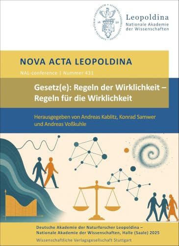 Gesetz(e): Regeln der Wirklichkeit – Regeln für die Wirklichkeit: Vorträge anlässlich der Jahresversammlung am 28. und 29. September 2023 in Halle (Saale) (Nova Acta Leopoldina - Neue Folge)