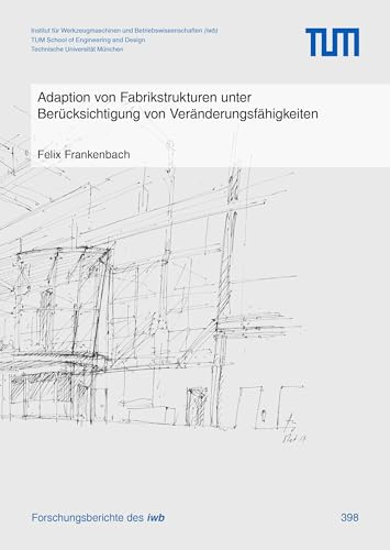 Adaption von Fabrikstrukturen unter Berücksichtigung von Veränderungsfähigkeiten (Forschungsberichte IWB)