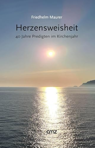 Herzensweisheit: 40 Jahre Predigten im Kirchenjahr