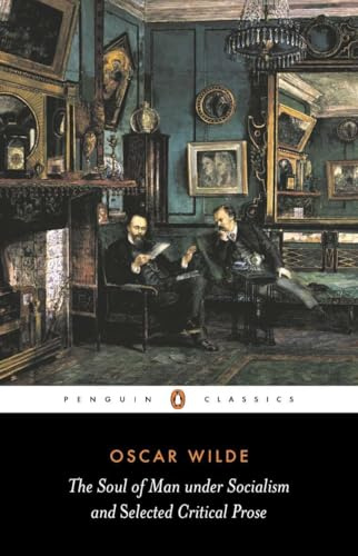The Soul of Man Under Socialism and Selected Critical Prose (Penguin Classics)