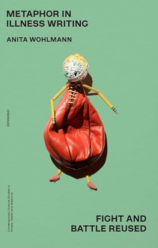 Metaphor in Illness Writing: Fight and Battle Reused (Contemporary Cultural Studies in Illness, Health and Medicine)
