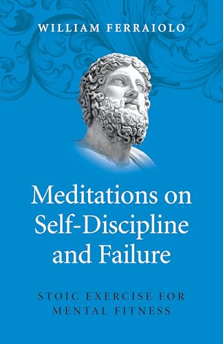 Meditations on SelfDiscipline and Failure: Stoic Exercise for Mental Fitness