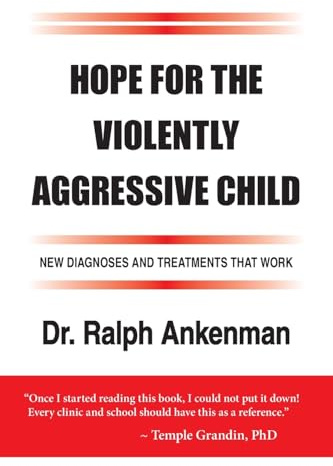 Hope for the Violently Aggressive Child: New Diagnoses and Treatments that Work