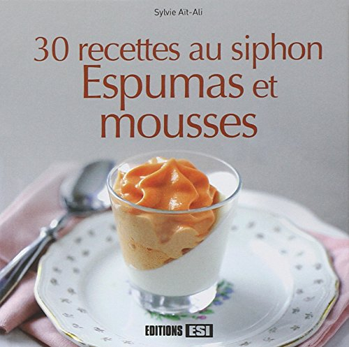 30 RECETTES AU SIPHON - ESPUMAS ET MOUSSSES: Espumas et mousses