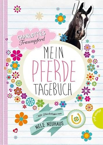Charlottes Traumpferd: Mein Pferde-Tagebuch, Mit Pferdetipps von Nele Neuhaus: Mit Pferdeabenteuern und Pflegetipps