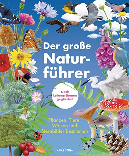 Der große Naturführer. Pflanzen, Tiere, Wolken und Sternbilder bestimmen. Nach Lebensräumen gegliedert: Berge, Küste, Wald, Wiese, Seen & Flüsse