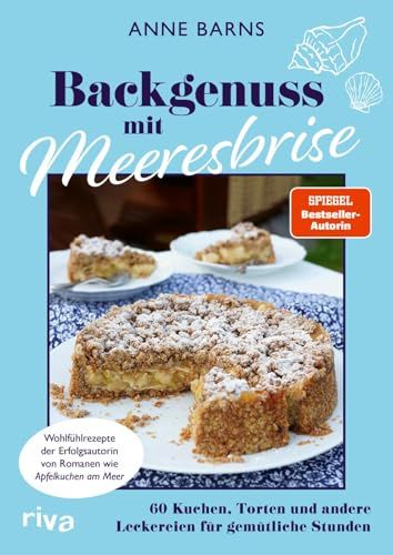 Backgenuss mit Meeresbrise: 60 Kuchen, Torten und andere Leckereien für gemütliche Stunden | Wohlfühlrezepte der Erfolgsautorin von Romanen wie »Apfelkuchen am Meer«