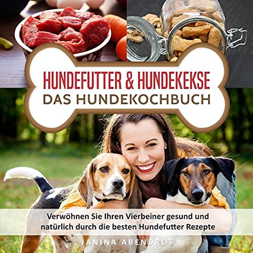 Hundefutter & Hundekekse – Das Hundekochbuch: Verwöhnen Sie Ihren Vierbeiner gesund und natürlich durch die besten Hundefutter Rezepte ... Hundefutter kochen, Hundeernährung)