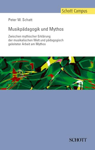 Musikpädagogik und Mythos: Zwischen mythischer Erklärung der musikalischen Welt und pädagogisch geleiteter Arbeit am Mythos (Schott Campus)