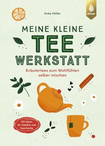 Meine kleine Teewerkstatt: Kräutertees zum Wohlfühlen selber mischen. Mit Ideen für Gebäck und Geschenke