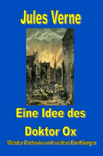 Eine Idee des Doktor Ox: Meister Zacharius und andere Erzählungen (Jules Vernes außergewöhnliche Reiseromane)