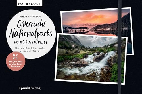 Österreichs Nationalparks fotografieren: Der Foto-Reiseführer zu den schönsten Motiven. Mit QR-Codes zu allen Foto-Locations. (Fotoscout – Der Reiseführer für Fotografen)