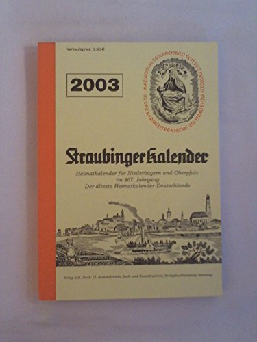 Straubinger Kalender 2003. Heimatkalender für Niederbayern und Oberpfalz in 407. Jahrgang. Der älteste Heimatkalender Deutschlands