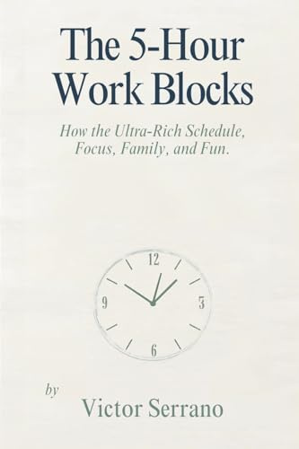 The 5-Hour Work Blocks: How the Ultra-Rich Schedule Focus, Family, and Fun