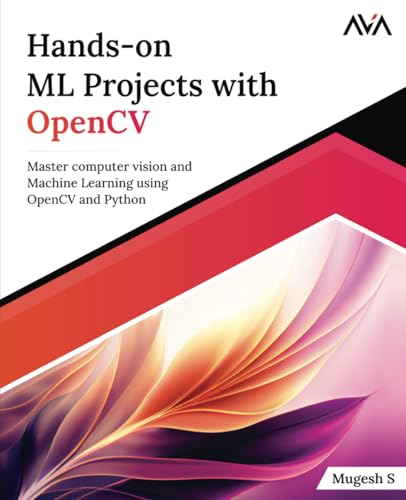 Hands-on ML Projects with OpenCV: Master computer vision and Machine Learning using OpenCV and Python (English Edition) (Machine Learning Engineer (OpenCV) — Focused Path, Band 1)
