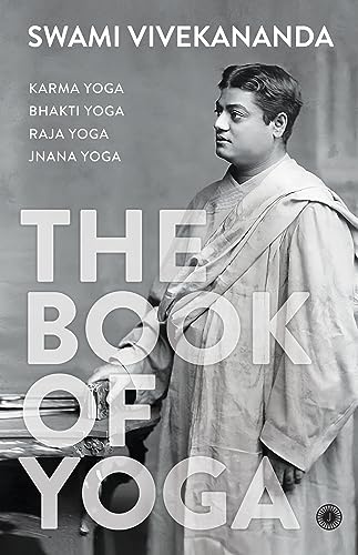 The Book of Yoga: Karma Yoga, Bhakti Yoga, Raja Yoga, Jnana Yoga