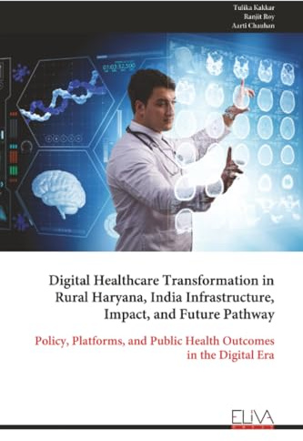 Digital Healthcare Transformation in Rural Haryana, India Infrastructure, Impact, and Future Pathway: Policy, Platforms, and Public Health Outcomes in the Digital Era
