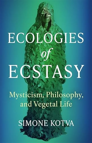 Ecologies of Ecstasy: Mysticism, Philosophy, and Vegetal Life