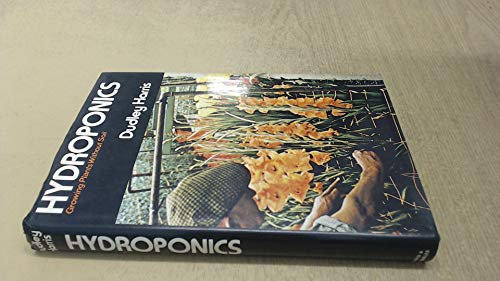 Hydroponics, Growing Without Soil: Easy-To-Follow Instructions for the Flatdweller, Modern Gardener and Commercial Grower
