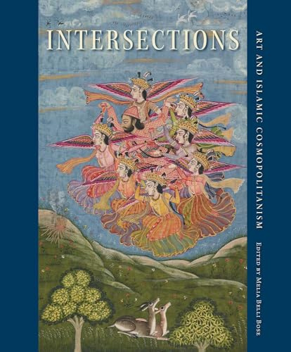 Intersections: Art and Islamic Cosmopolitanism (David a. Cofrin Asian Art Manuscript Series)