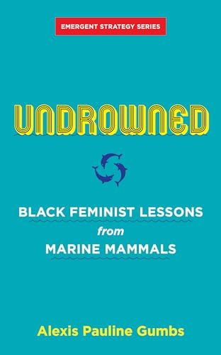 Undrowned: Black Feminist Lessons from Marine Mammals (Emergent Strategy Series)