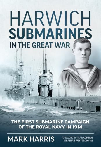 Harwich Submarines in the Great War: The first submarine campaign of the Royal Navy in 1914