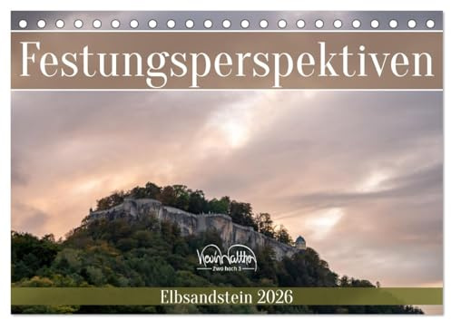 Festungsperspektiven - Elbsandstein (Tischkalender 2026 DIN A5 quer), CALVENDO Monatskalender: Der Königstein von nah und fern. (CALVENDO Natur)