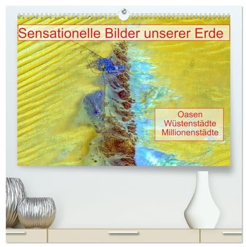 Sensationelle Bilder Unserer Erde - Oasen Wüstenstädte Millionenstädte (hochwertiger Premium Wandkalender 2026 DIN A2 quer), Kunstdruck in Hochglanz: ... von Städten aus dem All. (CALVENDO Orte)