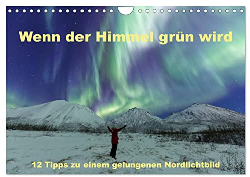 Wenn der Himmel grün wird (Wandkalender 2026 DIN A4 quer), CALVENDO Monatskalender: 12 wertvolle Tipps zur Nordlicht-Fotografie (CALVENDO Natur)