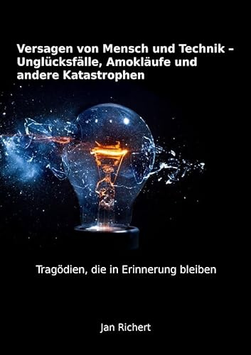 Versagen von Mensch und Technik - Unglücksfälle, Amokläufe und andere Katastrophen: Tragödien, die in Erinnerung bleiben