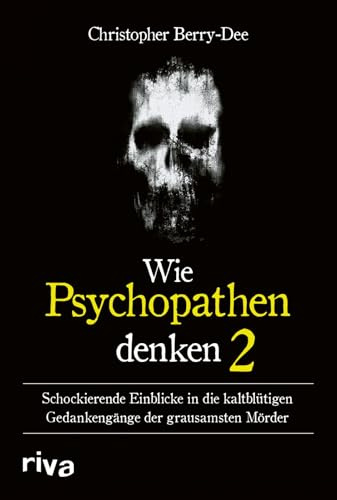 Wie Psychopathen denken 2: Schockierende Einblicke in die kaltblütigen Gedankengänge der grausamsten Mörder | Ein True Crime Klassiker | Weltbekannter Kriminologe über das Böse