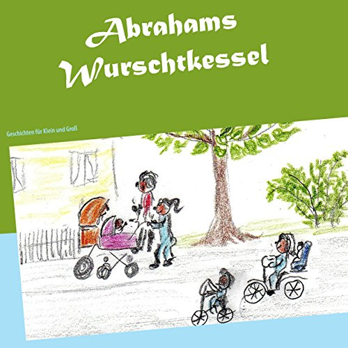 Abrahams Wurschtkessel: Geschichten für Klein und Groß