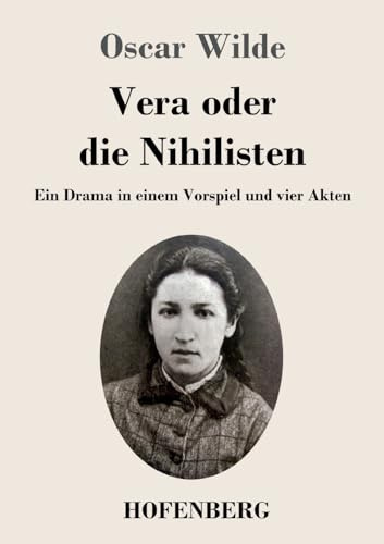 Vera oder die Nihilisten: Ein Drama in einem Vorspiel und vier Akten