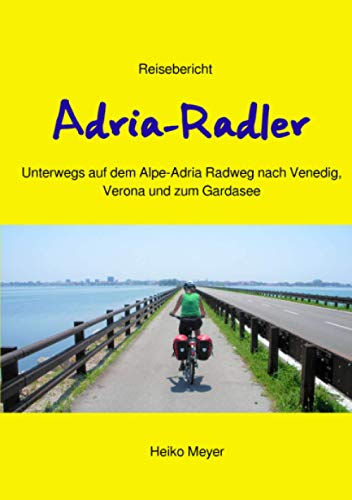 Adria-Radler: Über den Alpe-Adria Radweg nach Venedig, Verona und zum Gardasee