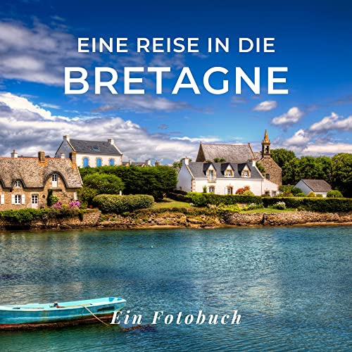 Eine Reise in die Bretagne: Ein Fotobuch. Das perfekte Souvenir und Mitbringsel nach oder vor dem Urlaub. Statt Reiseführer, lieber diesen tollen Bildband