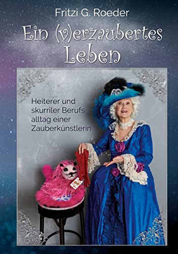 Ein (v)erzaubertes Leben: Heiterer und skurriler Berufsalltag einer Zauberkünstlerin