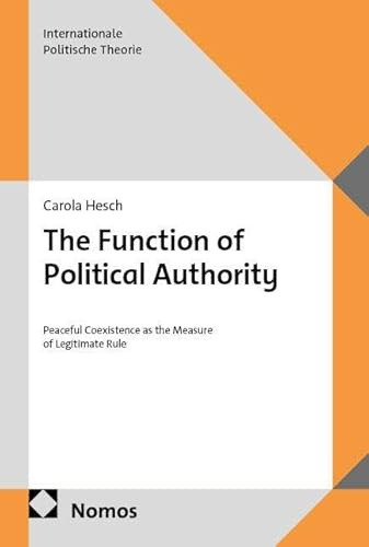 The Function of Political Authority: Peaceful Coexistence as the Measure of Legitimate Rule (Internationale Politische Theorie)
