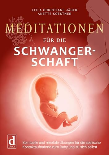 Meditationen für die Schwangerschaft: Spirituelle und mentale Übungen für die seelische Kontaktaufnahme zum Baby und zu sich selbst