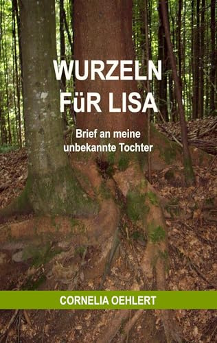 Wurzeln für Lisa: Brief an meine unbekannte Tochter