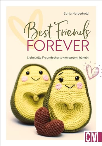 Häkel-Buch – Best Friends forever: Liebevolle Freundschafts-Amigurumi häkeln. Kleine Geschenke für Freunde und Familie häkeln.