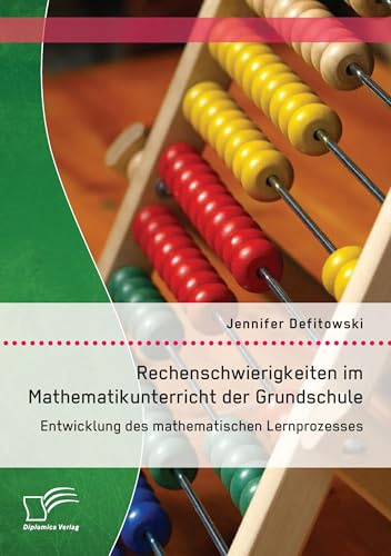 Rechenschwierigkeiten im Mathematikunterricht der Grundschule: Entwicklung des mathematischen Lernprozesses: Typische Fehler Und Probleme, Fallbeispiele, Diagnostik, Förderung