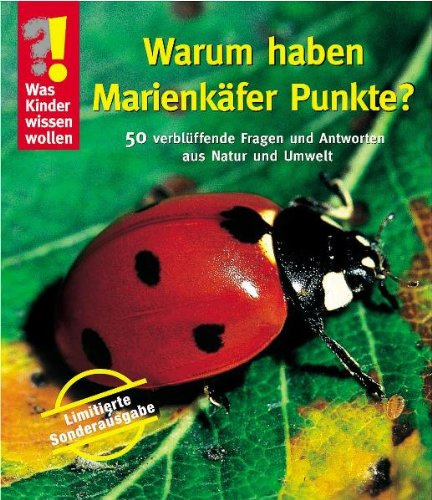 Warum haben Marienkäfer Punkte?: 50 verblüffende Fragen und Antworten aus Natur und Tierwelt. Was Kinder wissen wollen-Sammelband: 50 verblüffende Fragen und Antworten aus Natur und Umrwelt
