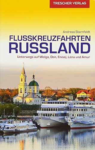 Reiseführer Flusskreuzfahrten Russland: Unterwegs auf Wolga, Don, Enisej, Lena und Amur