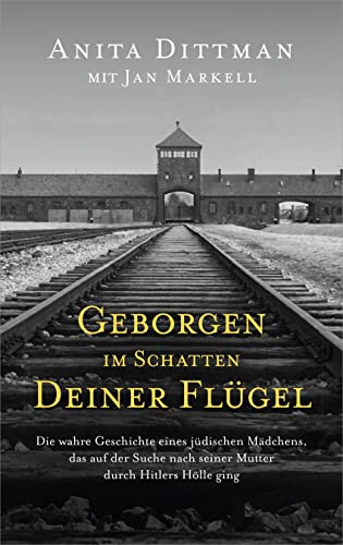 Geborgen im Schatten deiner Flügel: Die wahre Geschichte eines jüdischen Mädchens, das auf der Suche nach seiner Mutter durch Hitlers Hölle ging