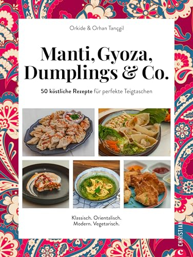 Orientalisches Kochbuch – Manti, Gyoza, Dumplings & Co.: 50 köstliche Rezepte für perfekte Teigtaschen aus aller Welt. Klassisch. Orientalisch. Vegetarisch. Vegan.