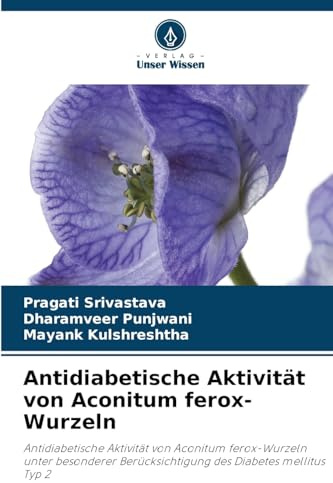 Antidiabetische Aktivität von Aconitum ferox-Wurzeln: Antidiabetische Aktivität von Aconitum ferox-Wurzeln unter besonderer Berücksichtigung des Diabetes mellitus Typ 2