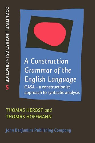 A Construction Grammar of the English Language: CASA – a Constructionist Approach to Syntactic Analysis: 5 (Cognitive Linguistics in Practice)