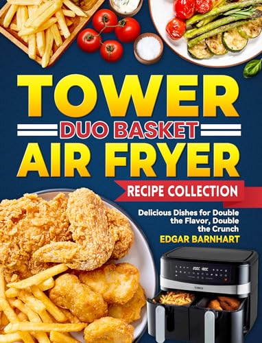 Tower Duo Basket Air Fryer Recipe Collection: Delicious Dishes for Double the Flavor, Double the Crunch